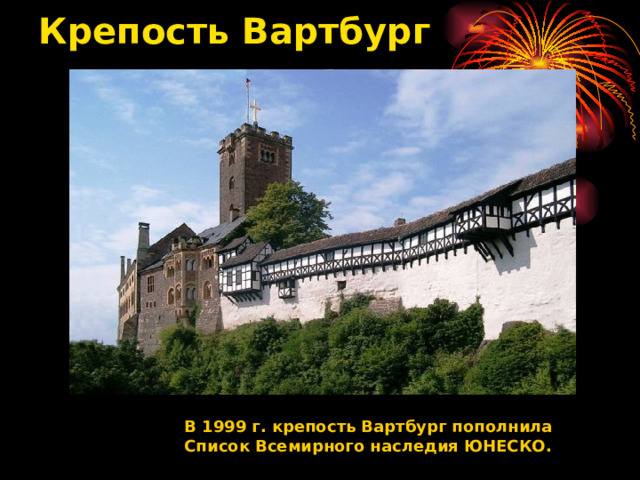 Крепость Вартбург    В 1999 г. крепость Вартбург пополнила  Список Всемирного наследия ЮНЕСКО. 