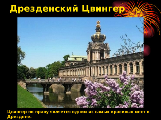 Дрезденский Цвингер   Цвингер по праву является одним из самых красивых мест в Дрездене.    