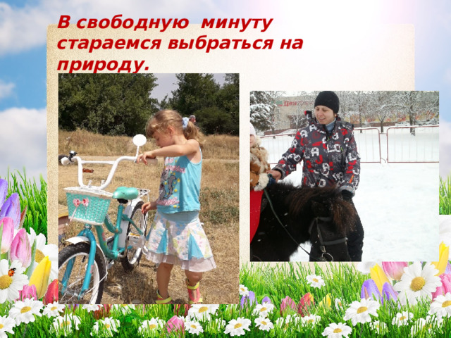 В свободную минуту стараемся выбраться на природу. 