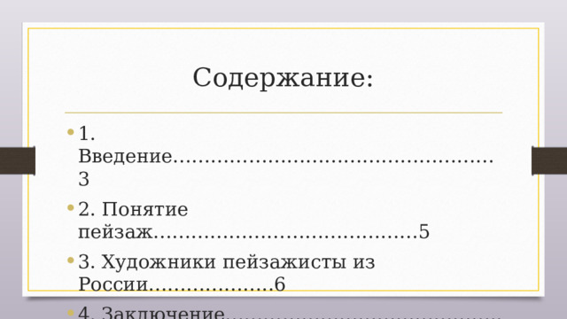 Содержание: 1. Введение……………………………………………3 2. Понятие пейзаж……………………………………5 3. Художники пейзажисты из России………………..6 4. Заключение……………………………………..….8 