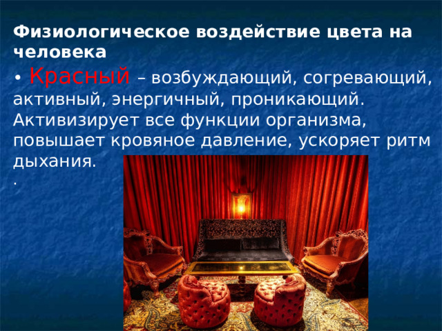 Физиологическое воздействие цвета на человека  •  Красный – возбуждающий, согревающий, активный, энергичный, проникающий. Активизирует все функции организма, повышает кровяное давление, ускоряет ритм дыхания. . 