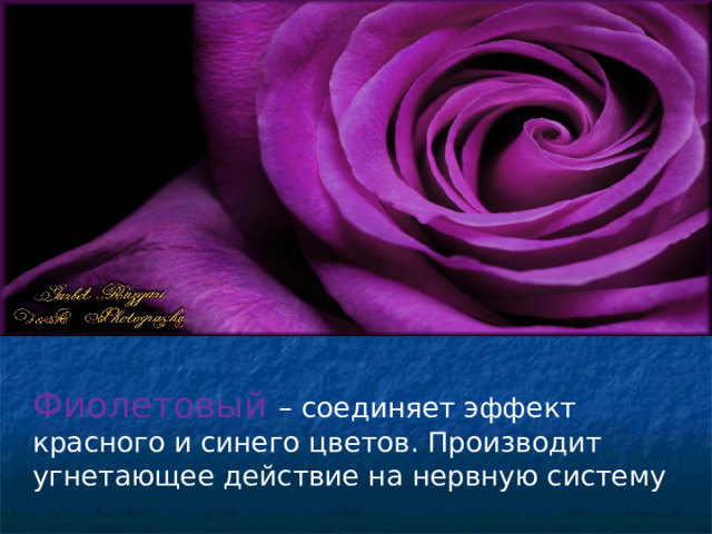 Фиолетовый – соединяет эффект красного и синего цветов. Производит угнетающее действие на нервную систему 