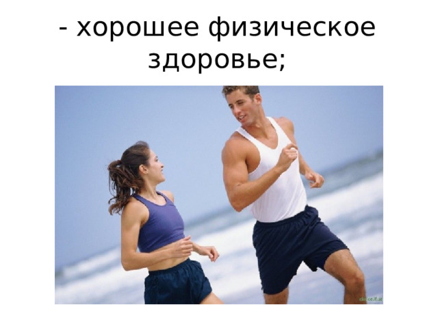 - хорошее физическое здоровье; 