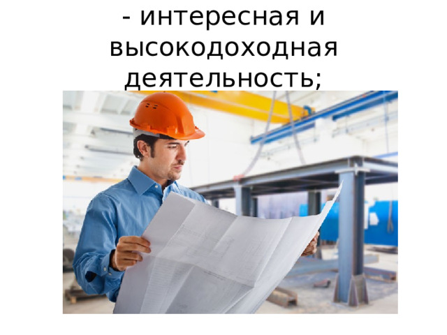 - интересная и высокодоходная деятельность; 