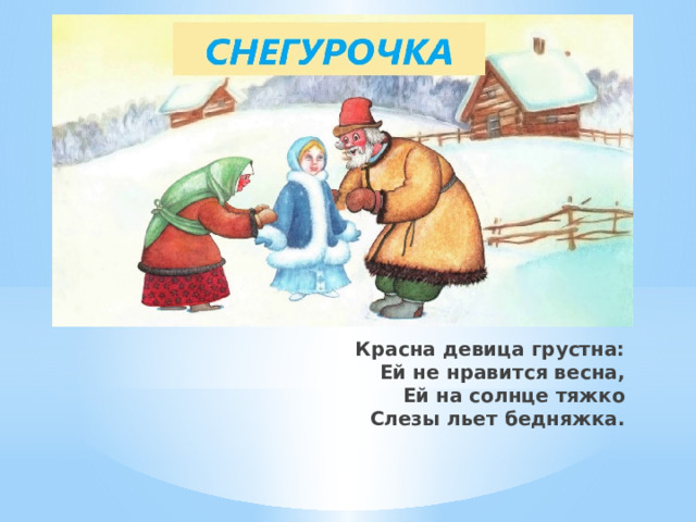 Красна девица грустна:  Ей не нравится весна,  Ей на солнце тяжко  Слезы льет бедняжка.     