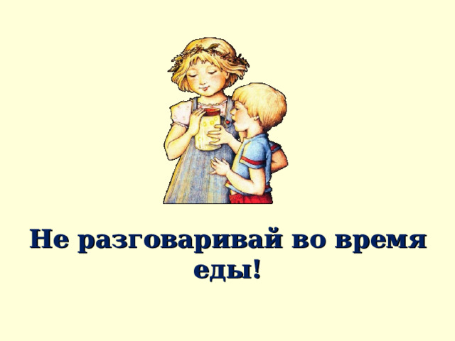 Не разговаривай во время еды! 