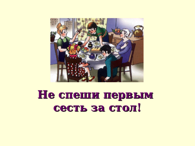 Не спеши первым  сесть за стол!      