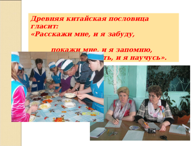 Древняя китайская пословица гласит: «Расскажи мне, и я забуду, покажи мне, и я запомню, дай мне попробовать, и я научусь». 