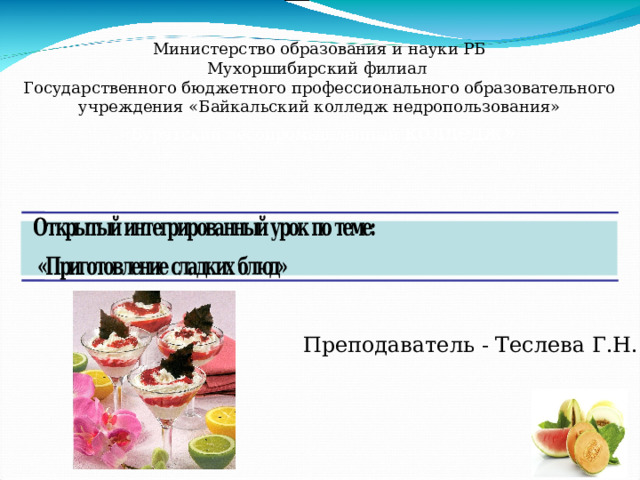 Министерство образования и науки РБ Мухоршибирский филиал Государственного бюджетного профессионального образовательного учреждения «Байкальский колледж недропользования»  «Бурятский лесопромышленный колледж»   Преподаватель - Теслева Г.Н.  