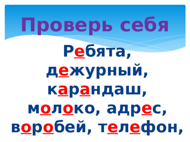 Проверь себя Р е бята, д е журный, к а р а ндаш, м о л о ко, адр е с, в о р о бей, т е л е фон, кла сс . 
