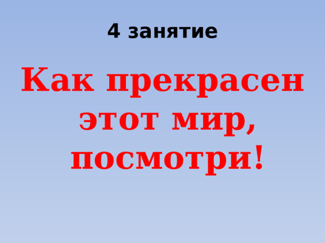 4 занятие Как прекрасен этот мир, посмотри! 