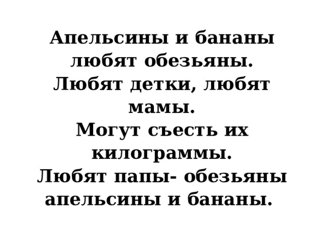 Апельсины и бананы любят обезьяны.  Любят детки, любят мамы.  Могут съесть их килограммы.  Любят папы- обезьяны апельсины и бананы. 
