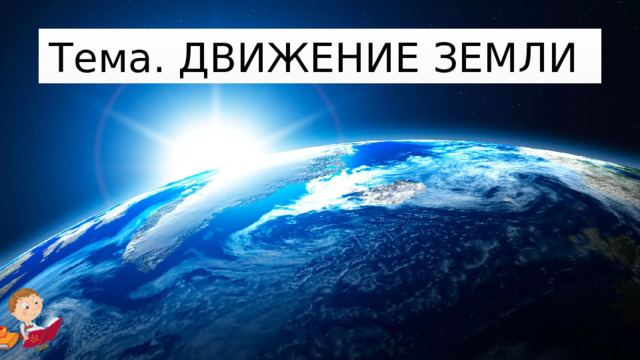 Тема. ДВИЖЕНИЕ ЗЕМЛИ 