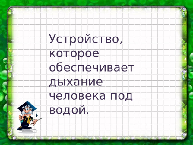 Устройство, которое обеспечивает дыхание человека под водой. 