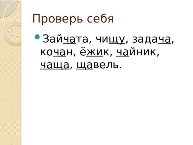 Проверь себя Зай ча та, чи щу , зада ча , ко ча н, ё жи к, ча йник, чаща , ща вель. 