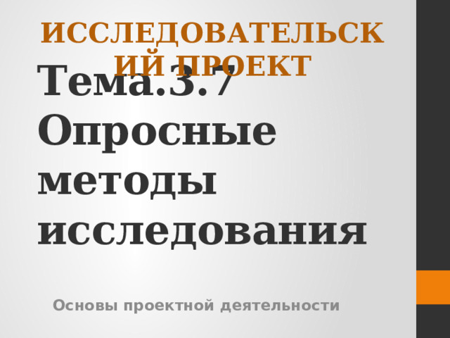 Исследовательский проект Тема.3.7 Опросные методы исследования Основы проектной деятельности 