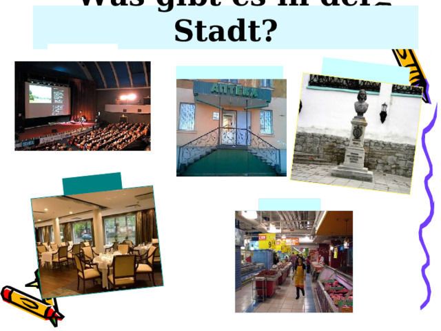  Was gibt es in der Stadt?   