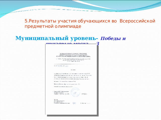 5.Результаты участия обучающихся во Всероссийской предметной олимпиаде Муниципальный уровень-  Победы и призовые места — 3  Приложение №8 
