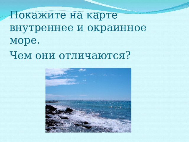 Покажите на карте внутреннее и окраинное море.  Чем они о тличаются?  