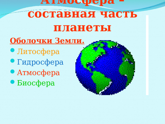 Атмосфера – составная часть планеты Оболочки Земли. Литосфера Гидросфера Атмосфера Биосфера  