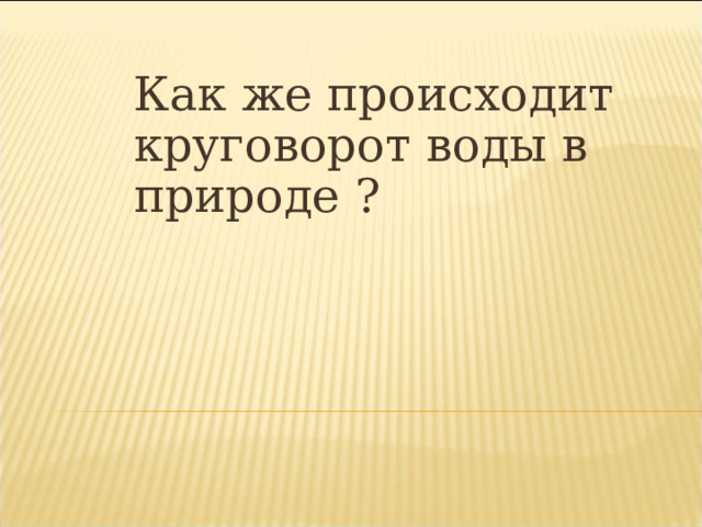 Как же происходит круговорот воды в природе ? 