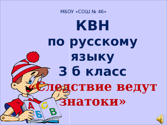   МБОУ «СОШ № 46» КВН по русскому языку З б класс «Следствие ведут знатоки»     