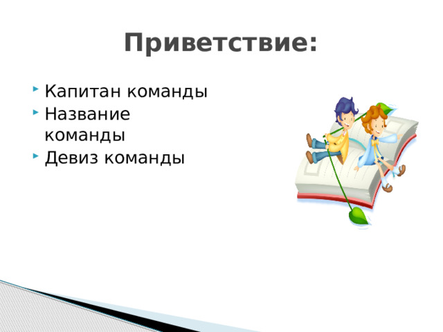  Приветствие: Капитан команды Название команды Девиз команды 