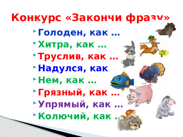 Конкурс «Закончи фразу» Голоден, как … Хитра, как … Труслив, как … Надулся, как … Нем, как … Грязный, как … Упрямый, как … Колючий, как … 
