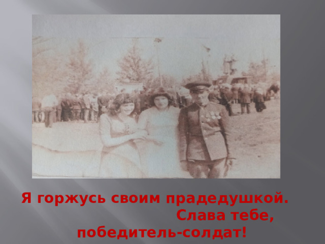 Я горжусь своим прадедушкой. Слава тебе, победитель-солдат! 