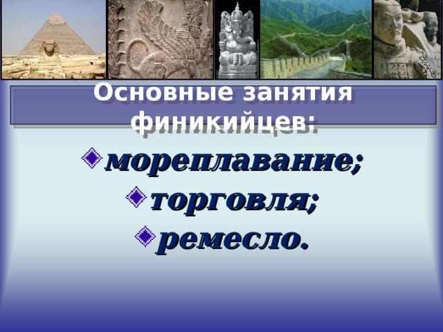 Основные занятия финикийцев: мореплавание; торговля; ремесло. 