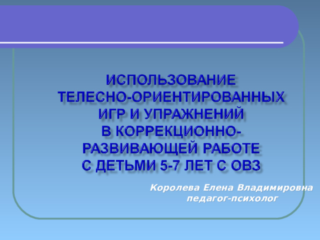 Королева Елена Владимировна  педагог-психолог  