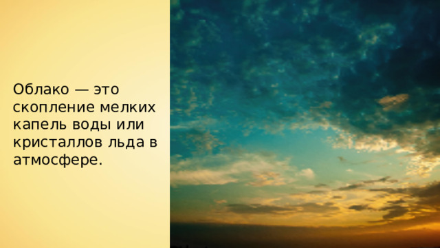 Облако — это скопление мелких капель воды или кристаллов льда в атмосфере. 