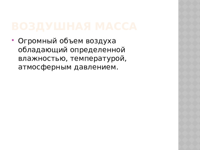 Воздушная масса Огромный объем воздуха обладающий определенной влажностью, температурой, атмосферным давлением. 