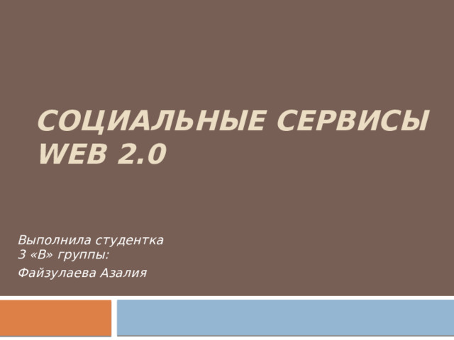 Социальные сервисы WEB 2.0 Выполнила студентка 3 «В» группы: Файзулаева Азалия 