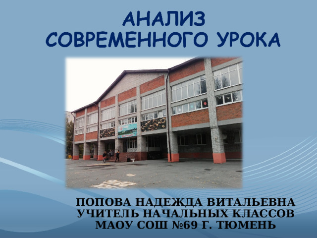 ПОПОВА НАДЕЖДА ВИТАЛЬЕВНА  УЧИТЕЛЬ НАЧАЛЬНЫХ КЛАССОВ МАОУ СОШ №69 Г. ТЮМЕНЬ 