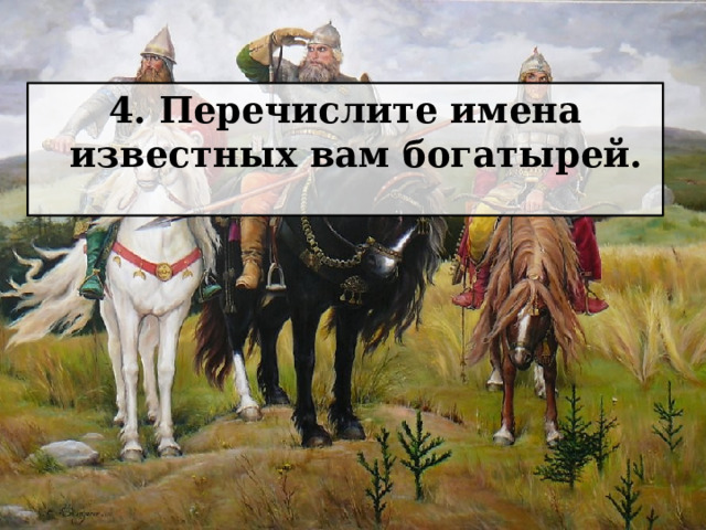 4. Перечислите имена известных вам богатырей. 