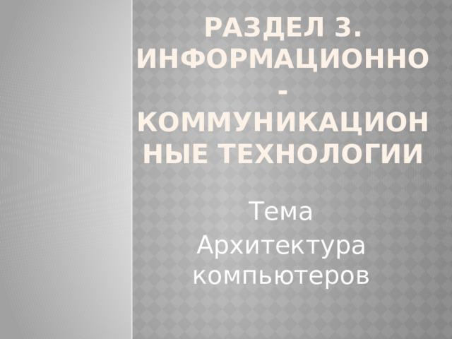 Раздел 3. Информационно-коммуникационные технологии Тема Архитектура компьютеров 
