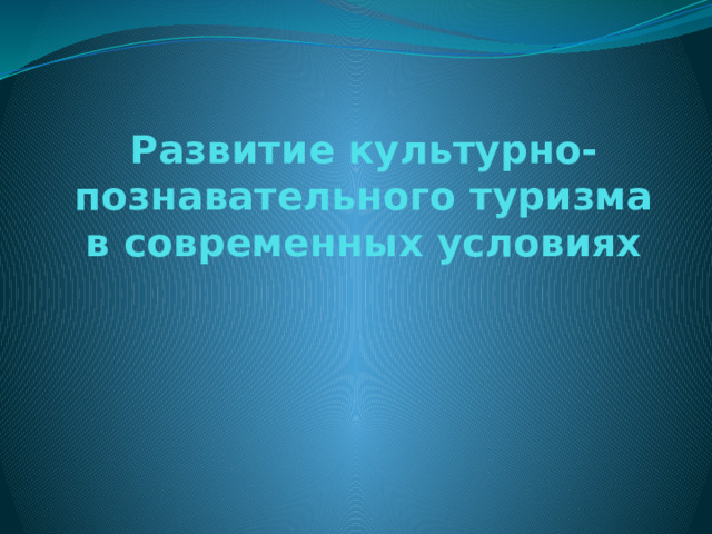 Развитие культурно-познавательного туризма в современных условиях 