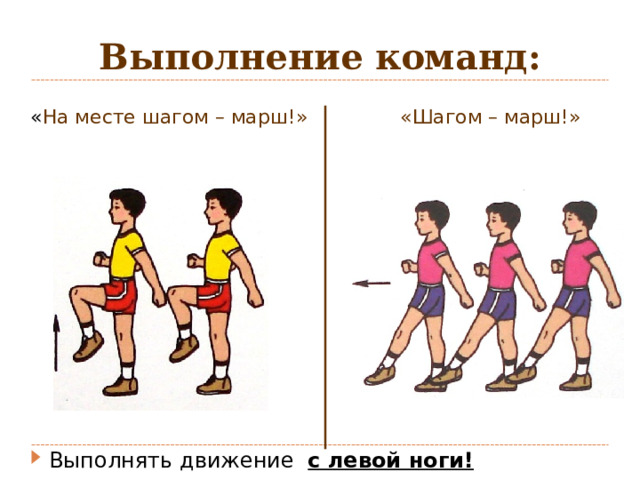 Выполнение команд:  « На месте шагом – марш!» «Шагом – марш!» Выполнять движение с левой ноги! 