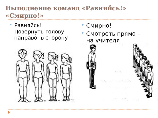 Выполнение команд «Равняйсь!» «Смирно!» Смирно! Смотреть прямо – на учителя Равняйсь!  Повернуть голову направо- в сторону направляющего 