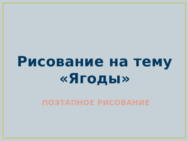 Рисование на тему «Ягоды» ПОЭТАПНОЕ РИСОВАНИЕ 