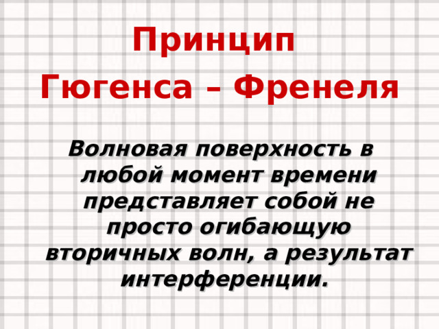 Принцип Гюгенса – Френеля Волновая поверхность в любой момент времени представляет собой не просто огибающую вторичных волн, а результат интерференции. 