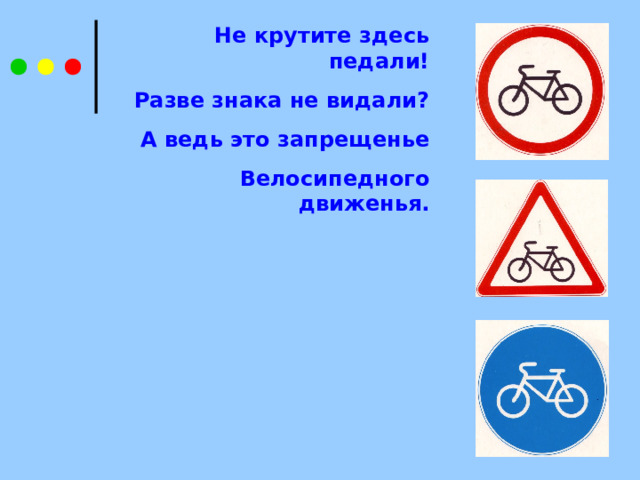 Не крутите здесь педали! Разве знака не видали? А ведь это запрещенье Велосипедного движенья. 