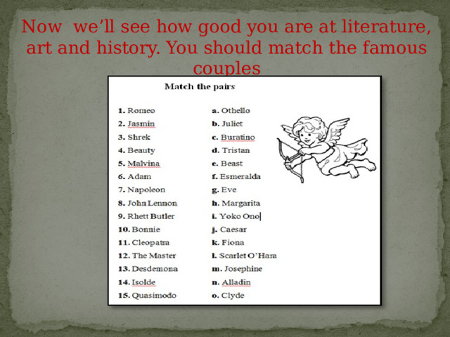 Now we’ll see how good you are at literature, art and history. You should match the famous couples 