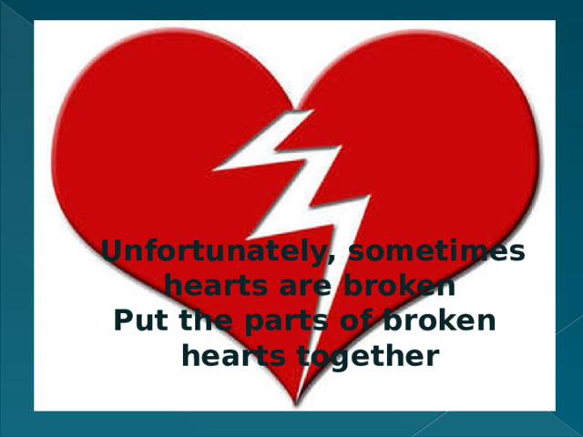 Unfortunately, sometimes hearts are broken Put the parts of broken hearts together  