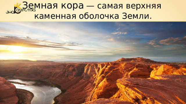 Земная кора  — самая верхняя  каменная оболочка Земли. 