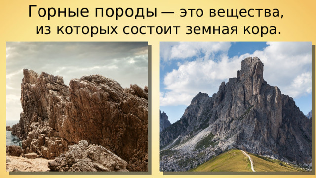 Горные породы  — это вещества, из которых состоит земная кора. 