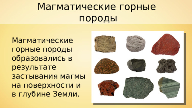 Магматические горные  породы Магматические горные породы образовались в результате застывания магмы на поверхности и в глубине Земли. 
