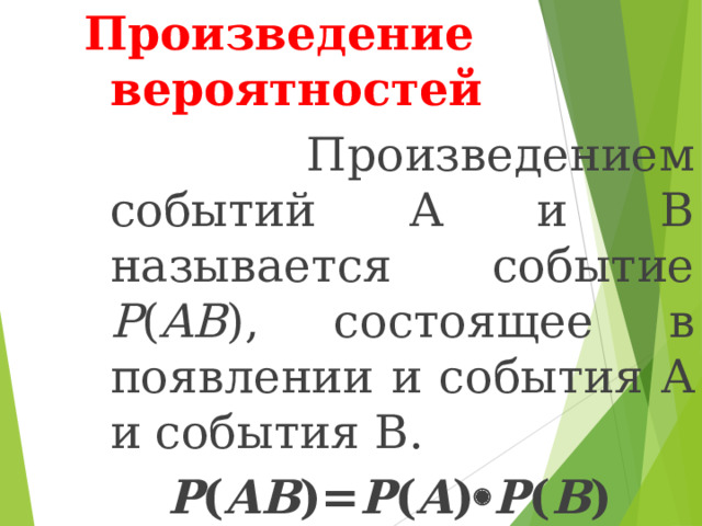 Произведение вероятностей  Произведением событий A и B называется событие P ( AB ) , состоящее в появлении и события A и события B. P ( AB )= P ( A )  P ( B ) 