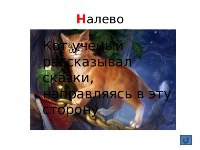 Н алево Кот ученый рассказывал сказки, направляясь в эту сторону 